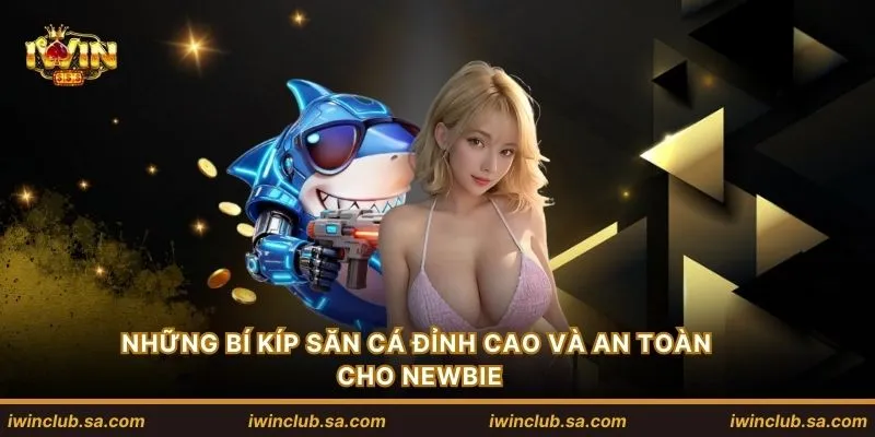 Những bí kíp săn cá đỉnh cao và an toàn cho newbie